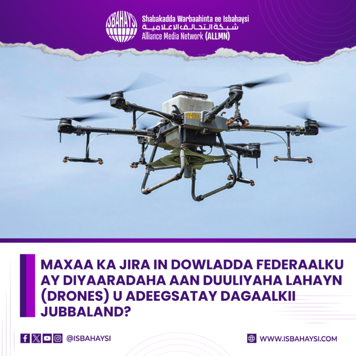 Maxaa Ka Jira In Dowladda Federaalku Ay Diyaaradaha Aan Duuliyaha (Drones) U Adeegsatay Dagaalkii Jubbaland?